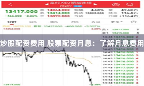 炒股配资费用 股票配资月息：了解月息费用