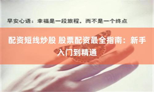 配资短线炒股 股票配资最全指南：新手入门到精通