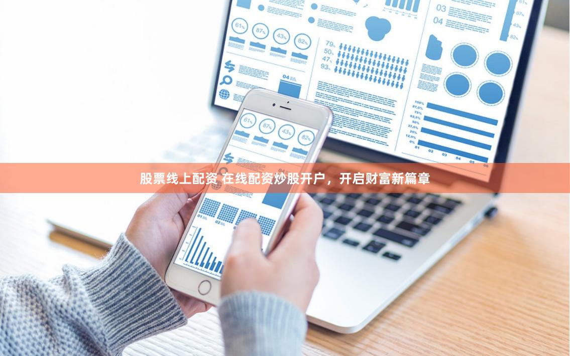 股票线上配资 在线配资炒股开户，开启财富新篇章