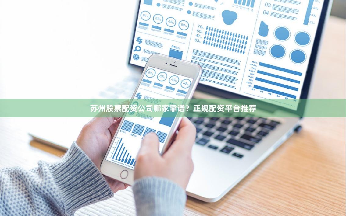 苏州股票配资公司哪家靠谱?正规配资平台推荐